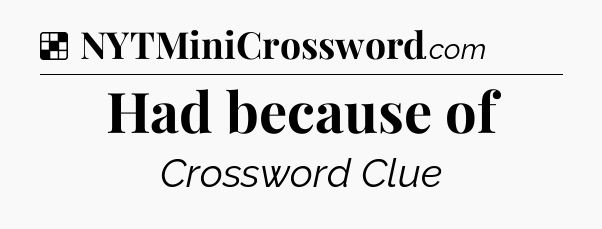 Solution: Had because of - NYT Crossword