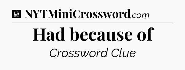 Had because of - LA Times Crossword