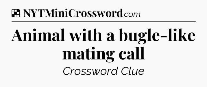 Solution: Animal with a bugle-like mating call - NYT Crossword