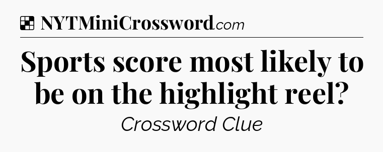 Solution: Sports score most likely to be on the highlight reel - NYT Crossword