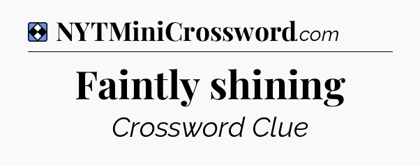 Solution: Faintly shining - NYT Mini Crossword