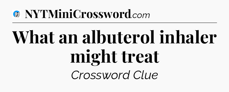 What an albuterol inhaler might treat Crossword Clue