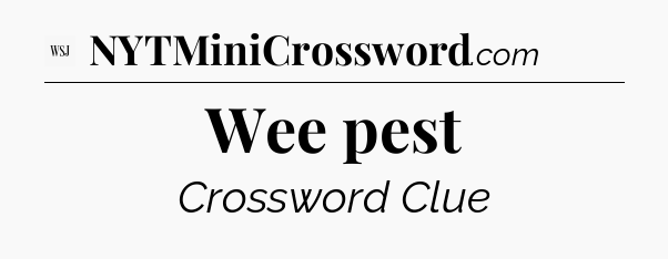 Wee pest - WSJ Crossword