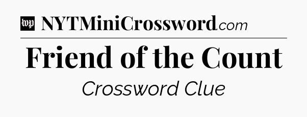 Friend of the Count Crossword Clue
