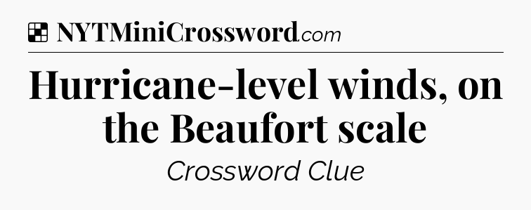 Solution: Hurricane-level winds, on the Beaufort scale - NYT Crossword