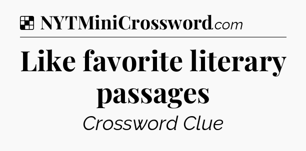 Solution: Like favorite literary passages - NYT Crossword