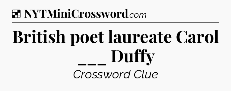 Solution: British poet laureate Carol ___ Duffy - NYT Crossword