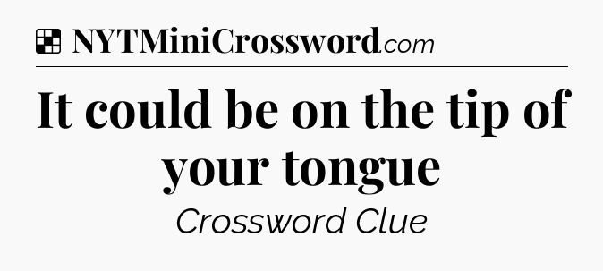 Solution: It could be on the tip of your tongue - NYT Crossword