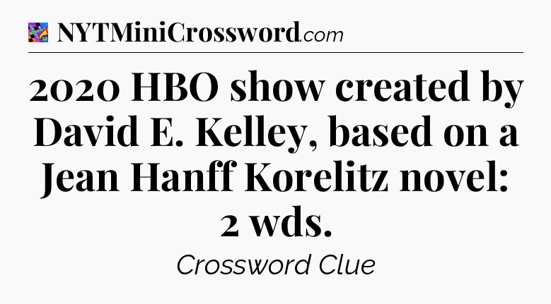 2020 HBO show created by David E. Kelley, based on a Jean Hanff Korelitz novel: 2 wds Crossword Clue