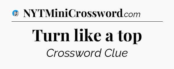 Turn like a top Crossword Clue