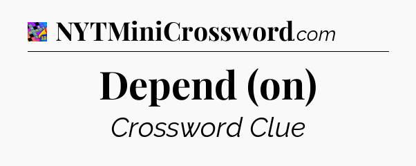 Depend (on) Crossword Clue