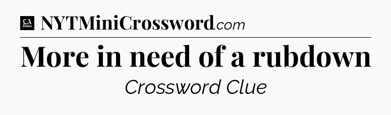 More in need of a rubdown - LA Times Crossword