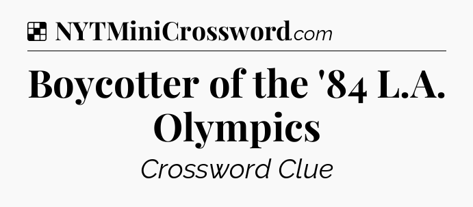 Solution: Boycotter of the '84 L.A. Olympics - NYT Crossword
