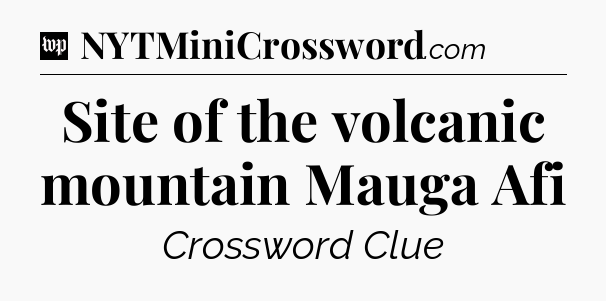Site of the volcanic mountain Mauga Afi Crossword Clue