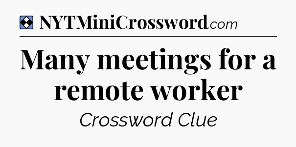 Solution: Many meetings for a remote worker - NYT Mini Crossword