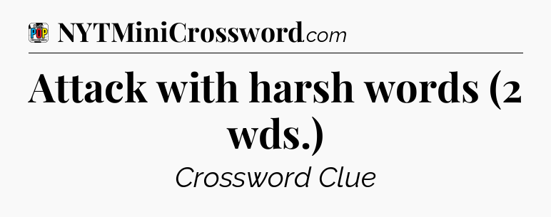Attack with harsh words (2 wds.) Crossword Clue