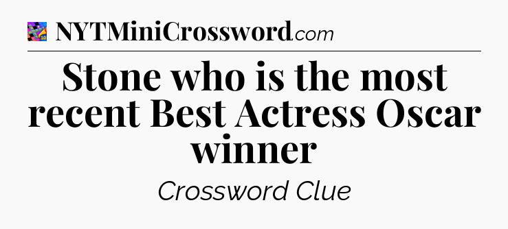 Stone who is the most recent Best Actress Oscar winner Crossword Clue