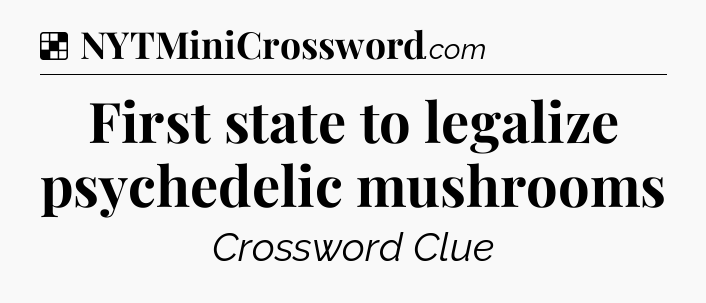 Solution: First state to legalize psychedelic mushrooms - NYT Crossword