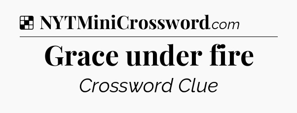 Solution: Grace under fire - NYT Crossword