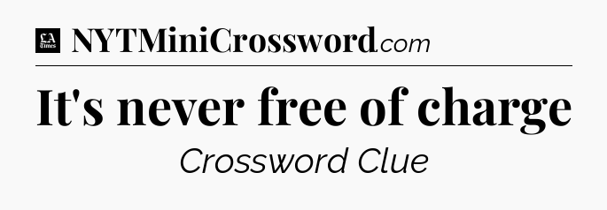 It's never free of charge - LA Times Crossword