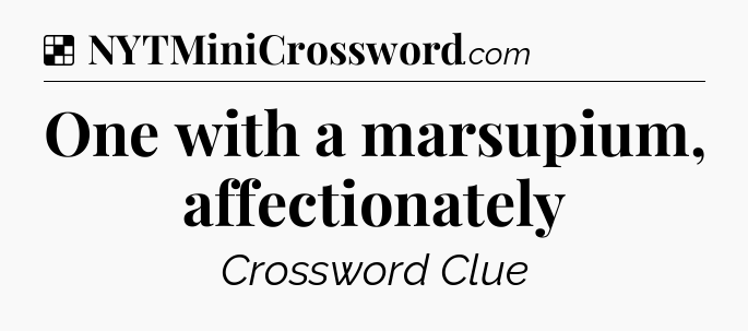 Solution: One with a marsupium, affectionately - NYT Crossword
