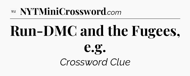 Run-DMC and the Fugees, e.g - WSJ Crossword