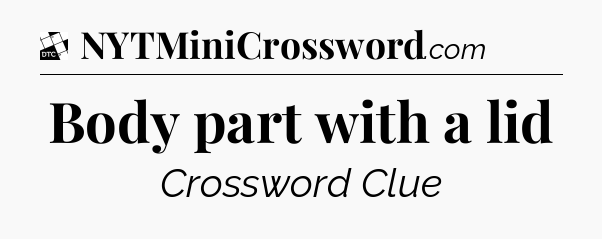 Body part with a lid - Daily Themed Classic Crossword