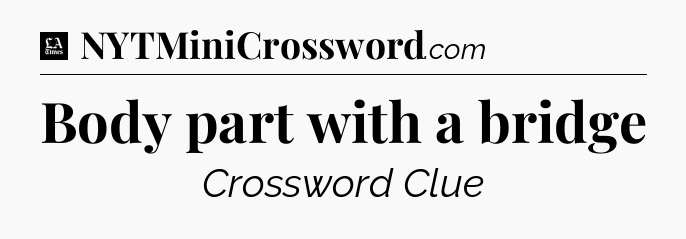 Body part with a bridge - LA Times Crossword