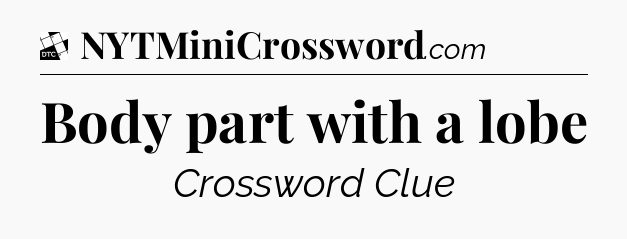 Body part with a lobe - Daily Themed Classic Crossword