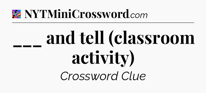 ___ and tell (classroom activity) Crossword Clue