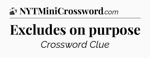 Excludes on purpose - Daily Themed Classic Crossword