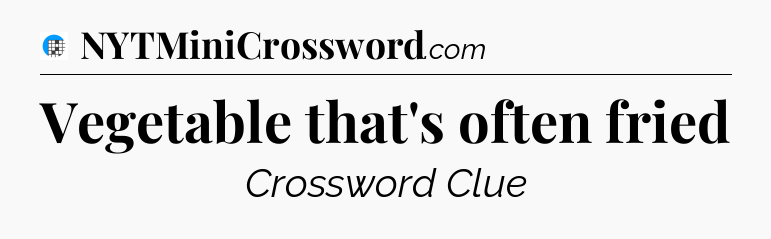 Vegetable that's often fried Crossword Clue