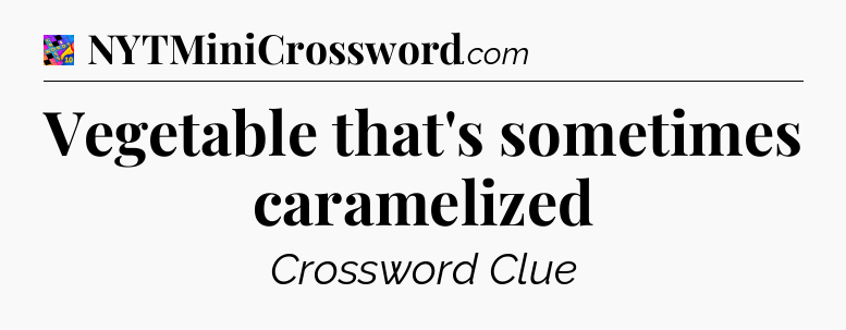 Vegetable that's sometimes caramelized Crossword Clue