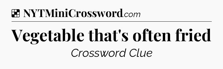 Solution: Vegetable that's often fried - NYT Crossword