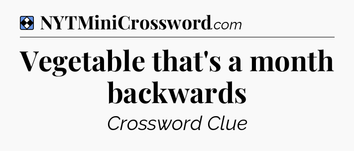 Solution: Vegetable that's a month backwards - NYT Mini Crossword