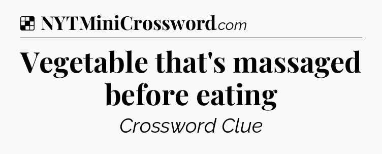 Solution: Vegetable that's massaged before eating - NYT Crossword