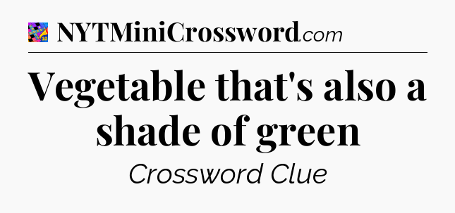 Vegetable that's also a shade of green Crossword Clue