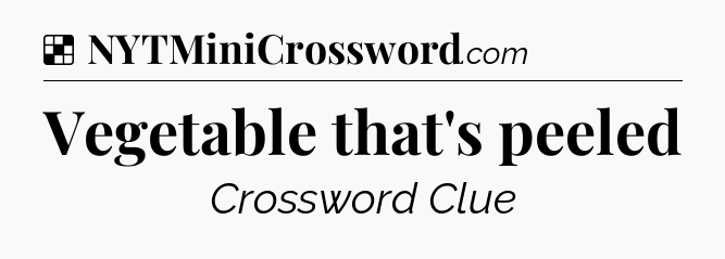 Solution: Vegetable that's peeled - NYT Crossword
