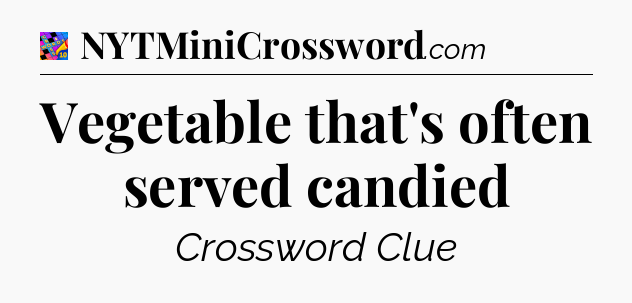 Vegetable that's often served candied Crossword Clue