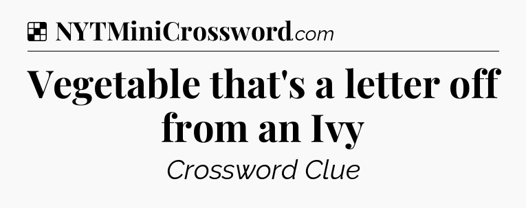 Solution: Vegetable that's a letter off from an Ivy - NYT Crossword