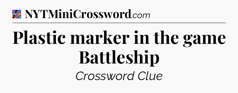 Plastic marker in the game Battleship Crossword Clue