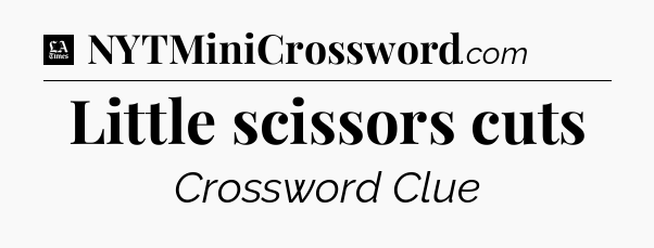 Little scissors cuts - LA Times Crossword