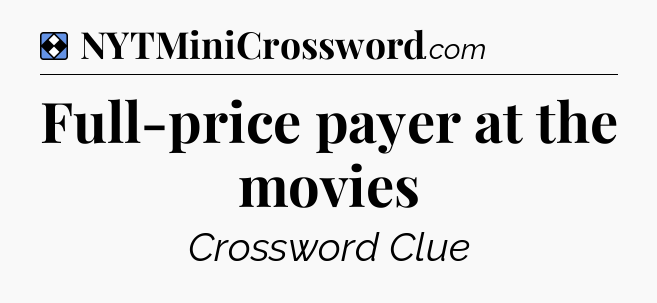 Solution: Full-price payer at the movies - NYT Mini Crossword