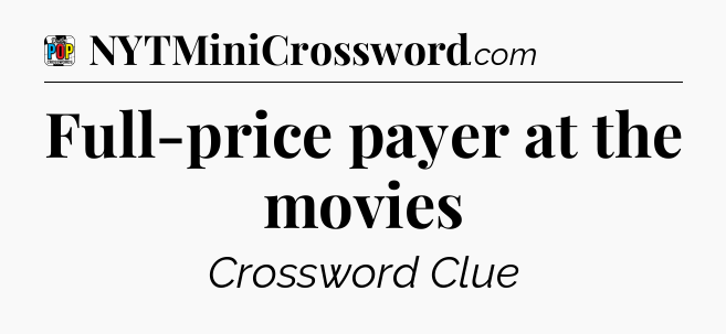 Full-price payer at the movies Crossword Clue