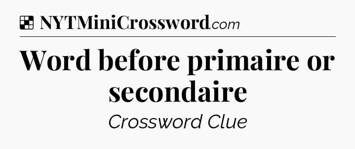 Solution: Word before primaire or secondaire - NYT Crossword