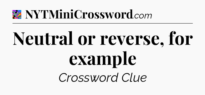 Neutral or reverse, for example Crossword Clue