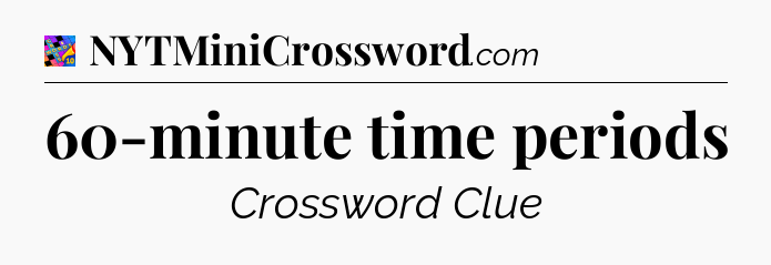 60-minute time periods Crossword Clue