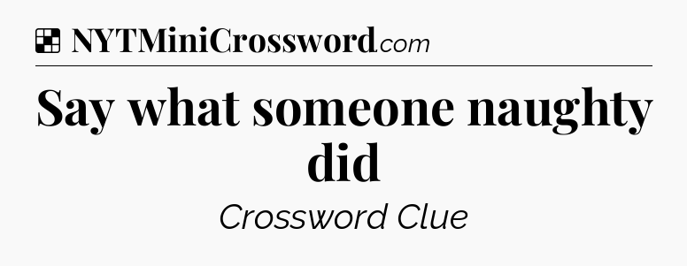 Solution: Say what someone naughty did - NYT Crossword