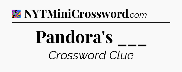 Pandora's ___ Crossword Clue