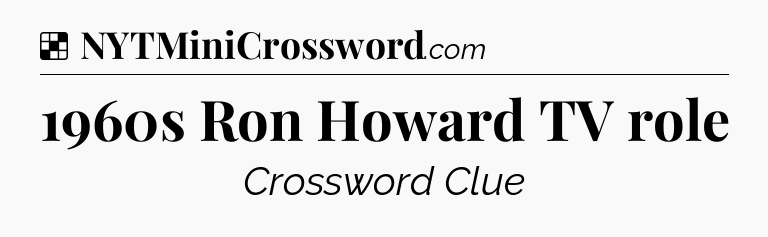 Solution: 1960s Ron Howard TV role - NYT Crossword